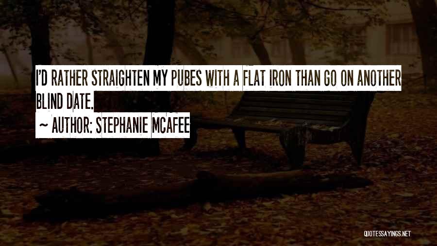 Stephanie McAfee Quotes: I'd Rather Straighten My Pubes With A Flat Iron Than Go On Another Blind Date.