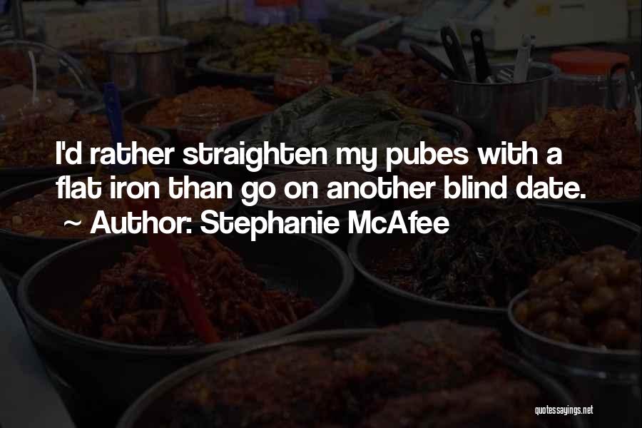 Stephanie McAfee Quotes: I'd Rather Straighten My Pubes With A Flat Iron Than Go On Another Blind Date.
