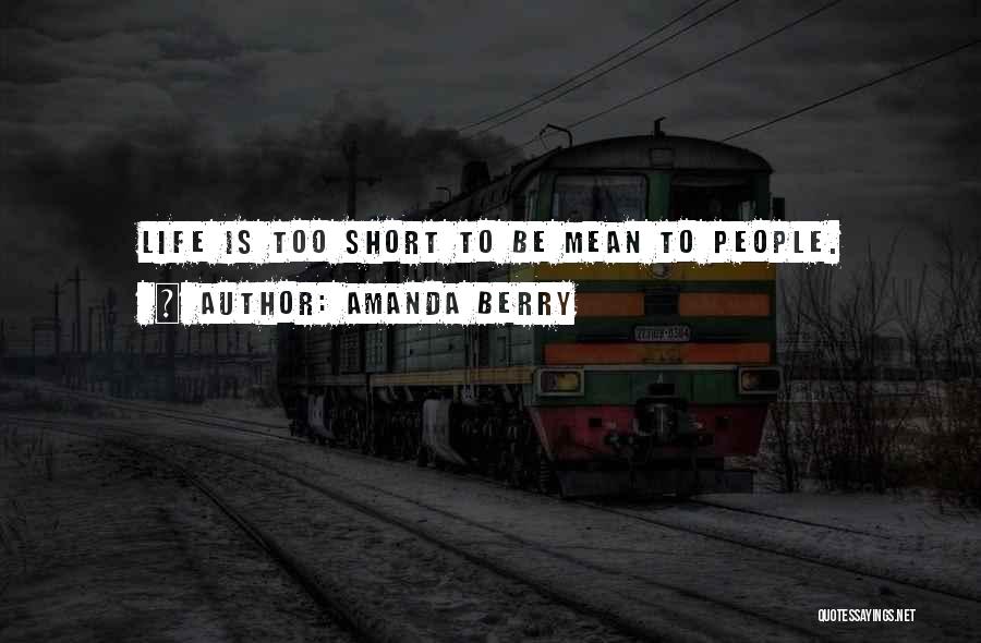 Amanda Berry Quotes: Life Is Too Short To Be Mean To People.