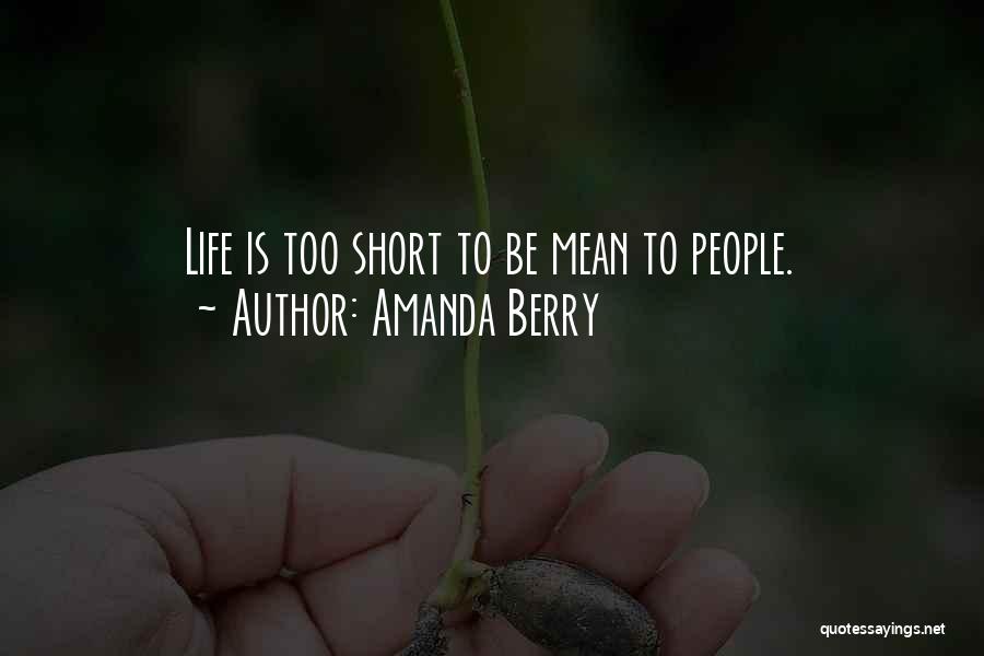 Amanda Berry Quotes: Life Is Too Short To Be Mean To People.