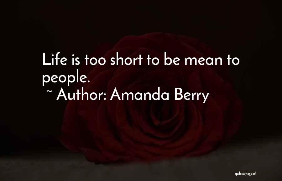 Amanda Berry Quotes: Life Is Too Short To Be Mean To People.