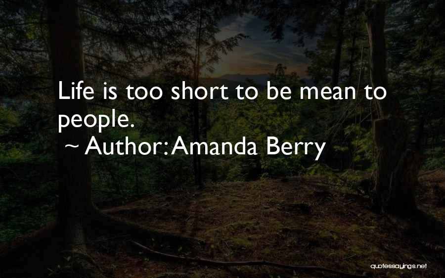 Amanda Berry Quotes: Life Is Too Short To Be Mean To People.
