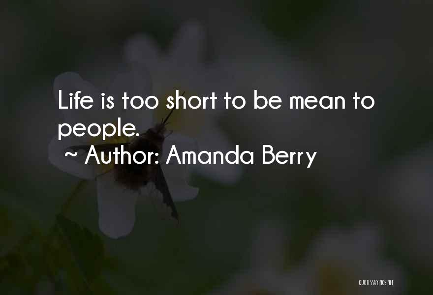 Amanda Berry Quotes: Life Is Too Short To Be Mean To People.