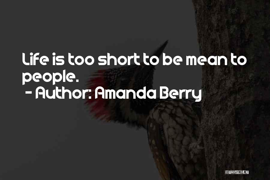 Amanda Berry Quotes: Life Is Too Short To Be Mean To People.