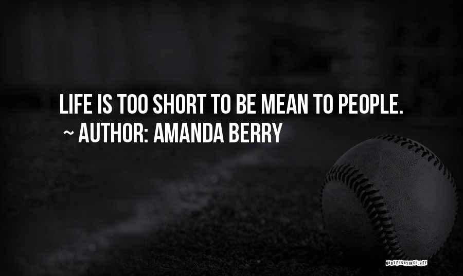 Amanda Berry Quotes: Life Is Too Short To Be Mean To People.
