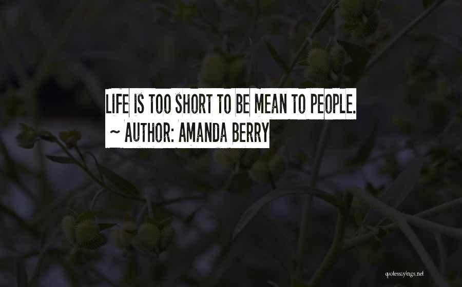Amanda Berry Quotes: Life Is Too Short To Be Mean To People.