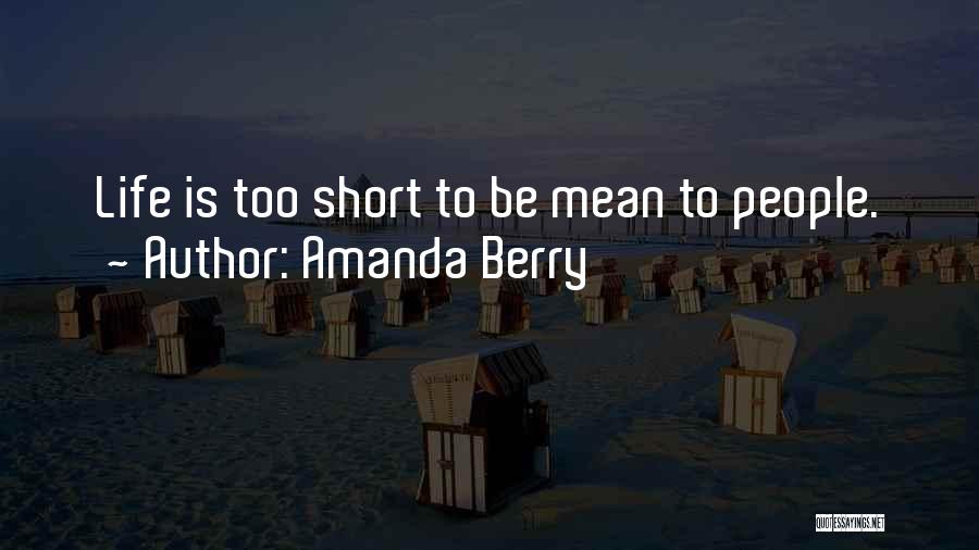Amanda Berry Quotes: Life Is Too Short To Be Mean To People.