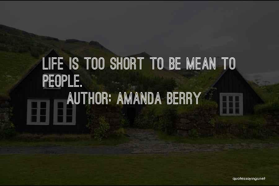 Amanda Berry Quotes: Life Is Too Short To Be Mean To People.