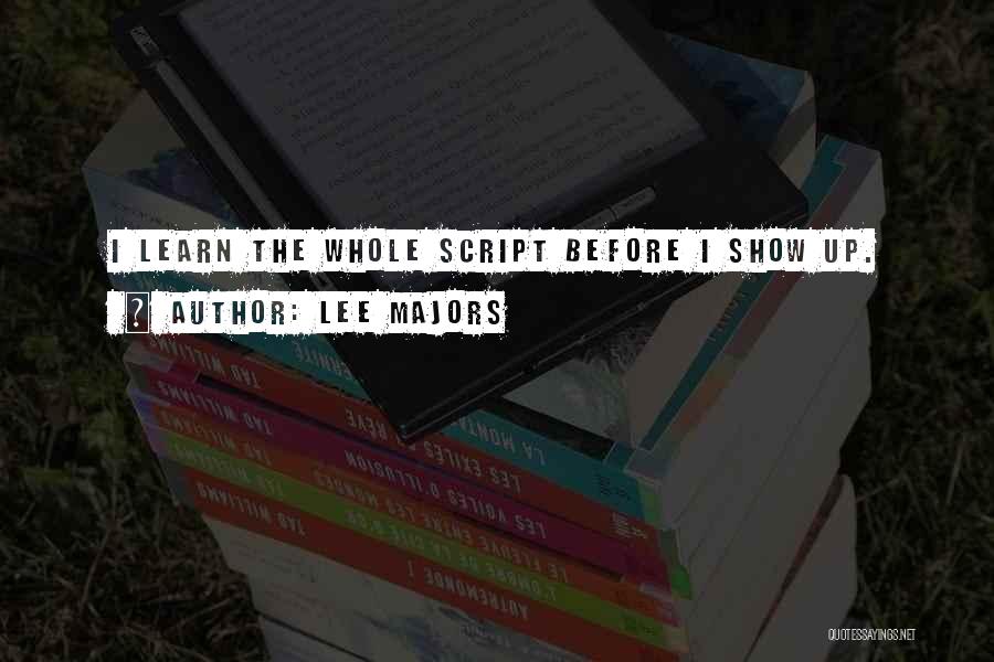 Lee Majors Quotes: I Learn The Whole Script Before I Show Up.