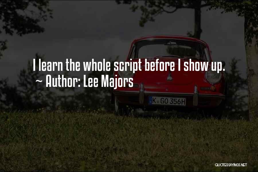 Lee Majors Quotes: I Learn The Whole Script Before I Show Up.