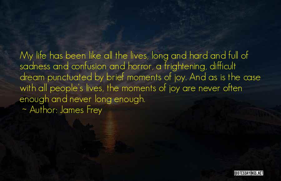 James Frey Quotes: My Life Has Been Like All The Lives, Long And Hard And Full Of Sadness And Confusion And Horror, A