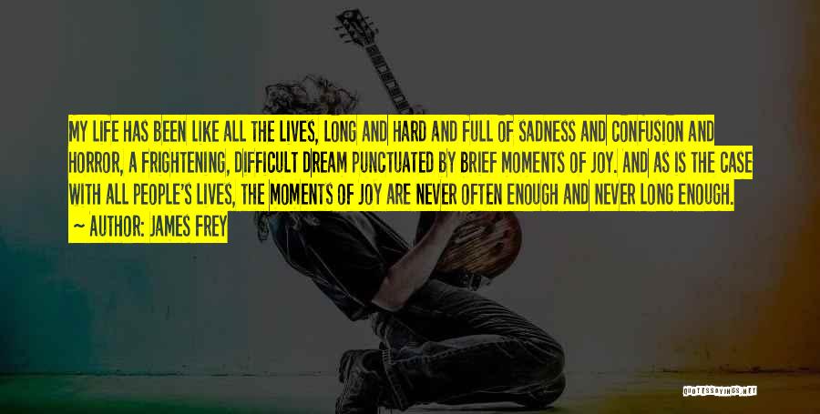 James Frey Quotes: My Life Has Been Like All The Lives, Long And Hard And Full Of Sadness And Confusion And Horror, A