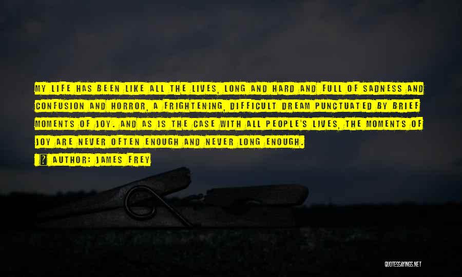 James Frey Quotes: My Life Has Been Like All The Lives, Long And Hard And Full Of Sadness And Confusion And Horror, A