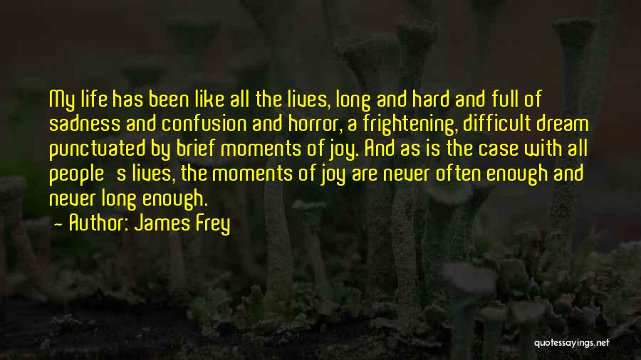 James Frey Quotes: My Life Has Been Like All The Lives, Long And Hard And Full Of Sadness And Confusion And Horror, A