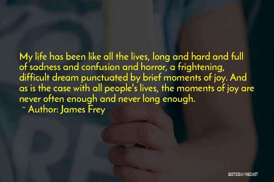 James Frey Quotes: My Life Has Been Like All The Lives, Long And Hard And Full Of Sadness And Confusion And Horror, A
