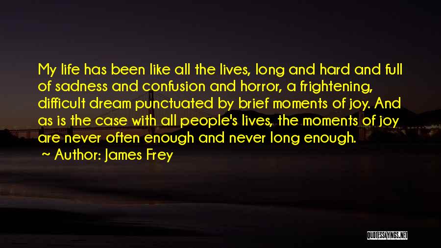 James Frey Quotes: My Life Has Been Like All The Lives, Long And Hard And Full Of Sadness And Confusion And Horror, A