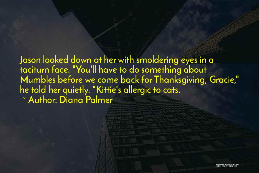 Diana Palmer Quotes: Jason Looked Down At Her With Smoldering Eyes In A Taciturn Face. You'll Have To Do Something About Mumbles Before