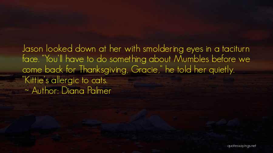 Diana Palmer Quotes: Jason Looked Down At Her With Smoldering Eyes In A Taciturn Face. You'll Have To Do Something About Mumbles Before