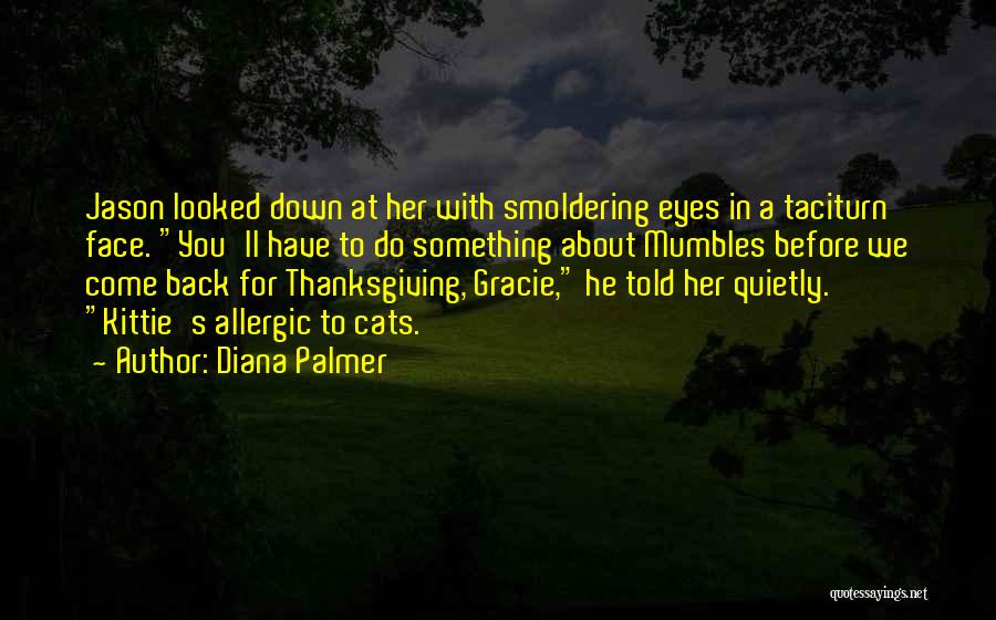 Diana Palmer Quotes: Jason Looked Down At Her With Smoldering Eyes In A Taciturn Face. You'll Have To Do Something About Mumbles Before