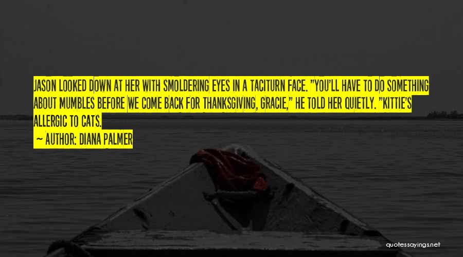 Diana Palmer Quotes: Jason Looked Down At Her With Smoldering Eyes In A Taciturn Face. You'll Have To Do Something About Mumbles Before