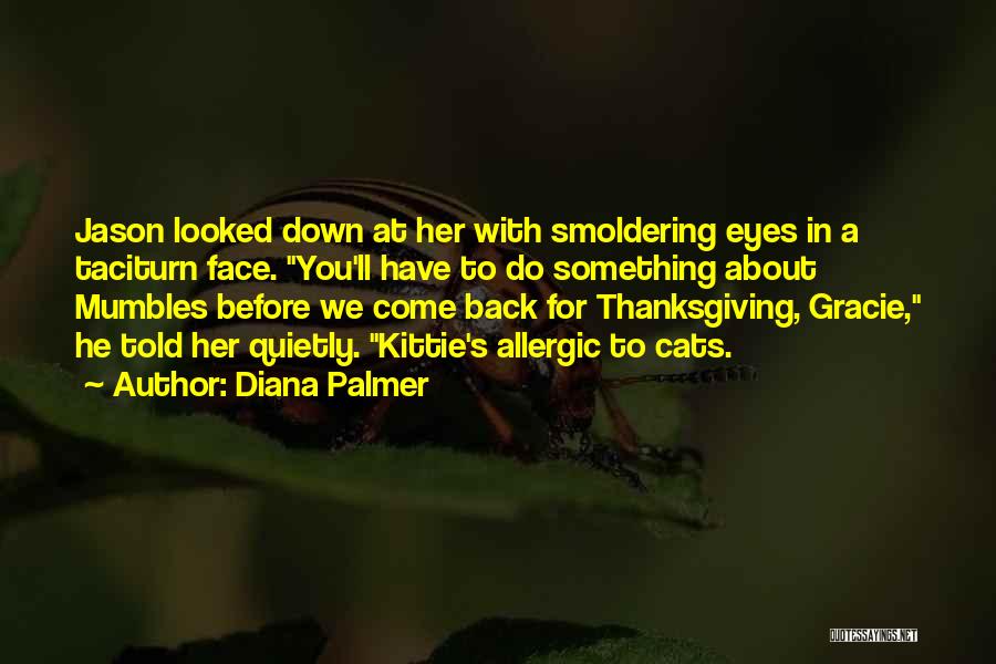 Diana Palmer Quotes: Jason Looked Down At Her With Smoldering Eyes In A Taciturn Face. You'll Have To Do Something About Mumbles Before