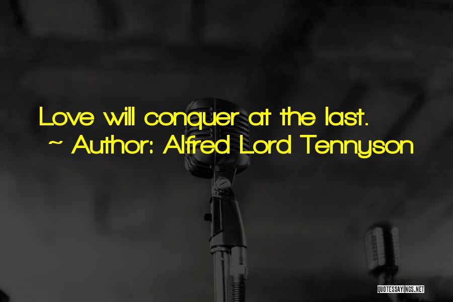 Alfred Lord Tennyson Quotes: Love Will Conquer At The Last.