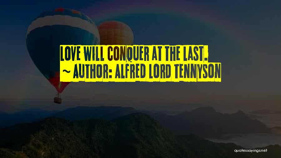 Alfred Lord Tennyson Quotes: Love Will Conquer At The Last.