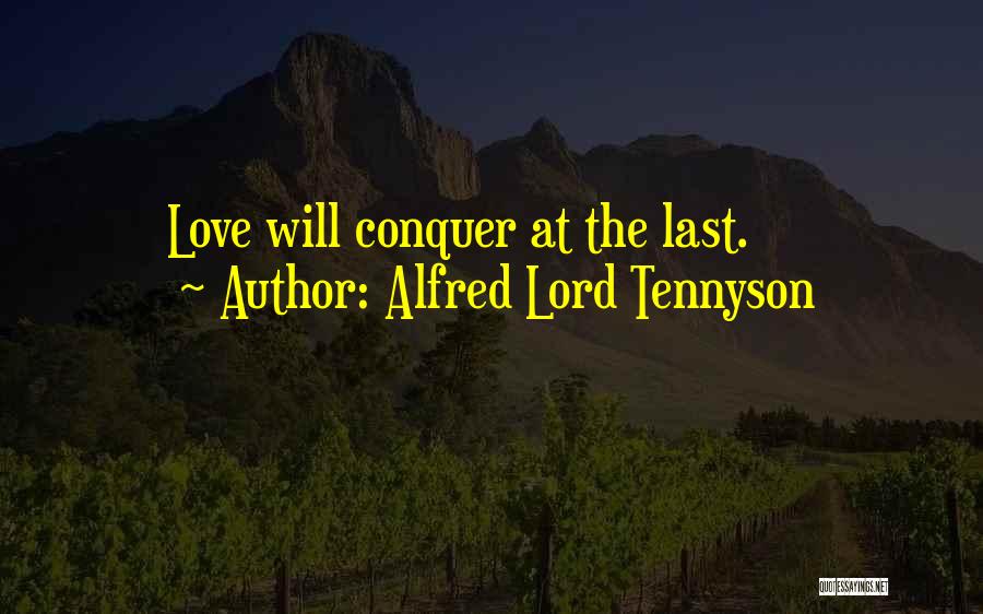 Alfred Lord Tennyson Quotes: Love Will Conquer At The Last.