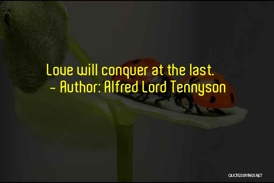 Alfred Lord Tennyson Quotes: Love Will Conquer At The Last.