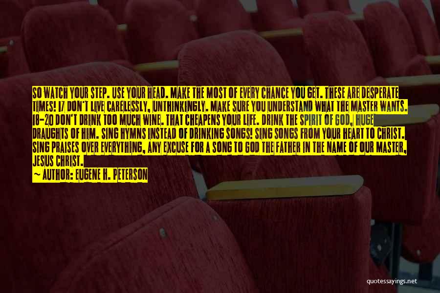 Eugene H. Peterson Quotes: So Watch Your Step. Use Your Head. Make The Most Of Every Chance You Get. These Are Desperate Times! 17