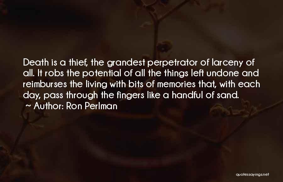 Ron Perlman Quotes: Death Is A Thief, The Grandest Perpetrator Of Larceny Of All. It Robs The Potential Of All The Things Left