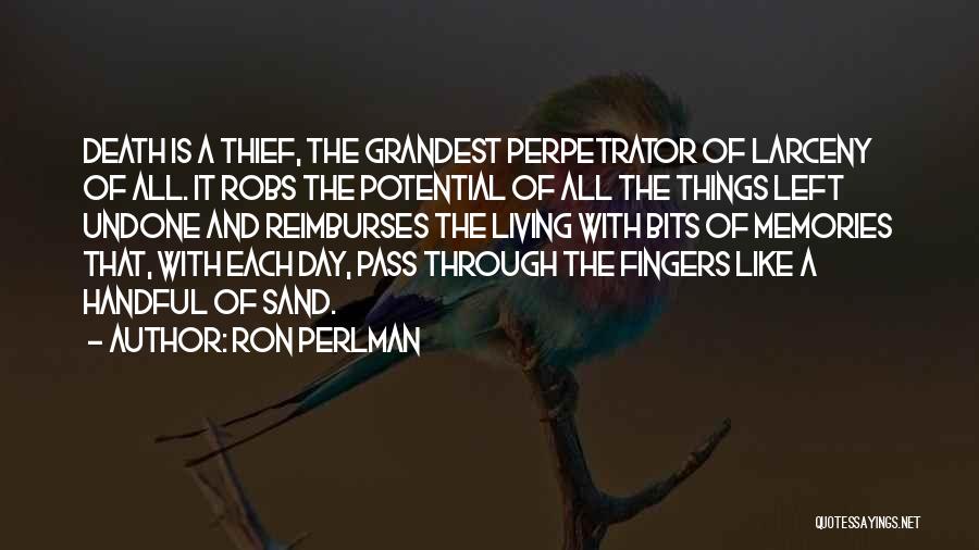 Ron Perlman Quotes: Death Is A Thief, The Grandest Perpetrator Of Larceny Of All. It Robs The Potential Of All The Things Left