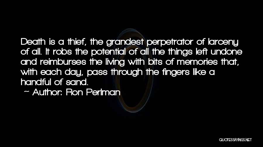 Ron Perlman Quotes: Death Is A Thief, The Grandest Perpetrator Of Larceny Of All. It Robs The Potential Of All The Things Left