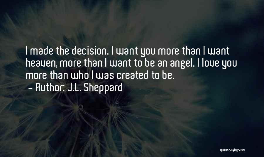 J.L. Sheppard Quotes: I Made The Decision. I Want You More Than I Want Heaven, More Than I Want To Be An Angel.