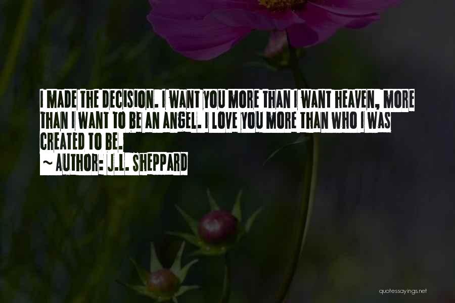 J.L. Sheppard Quotes: I Made The Decision. I Want You More Than I Want Heaven, More Than I Want To Be An Angel.