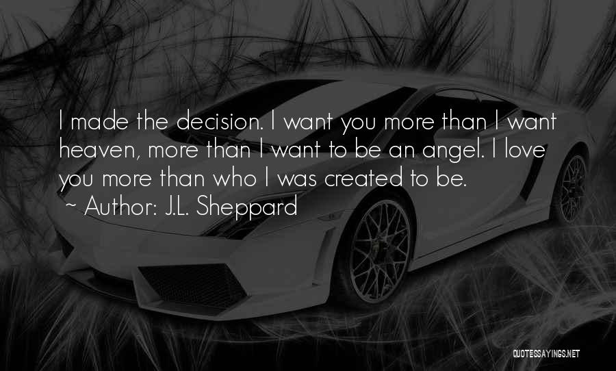 J.L. Sheppard Quotes: I Made The Decision. I Want You More Than I Want Heaven, More Than I Want To Be An Angel.