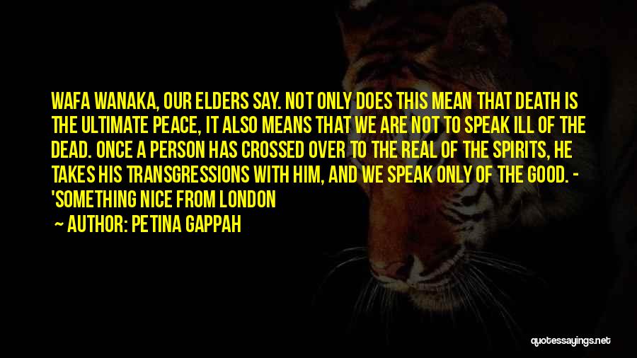 Petina Gappah Quotes: Wafa Wanaka, Our Elders Say. Not Only Does This Mean That Death Is The Ultimate Peace, It Also Means That