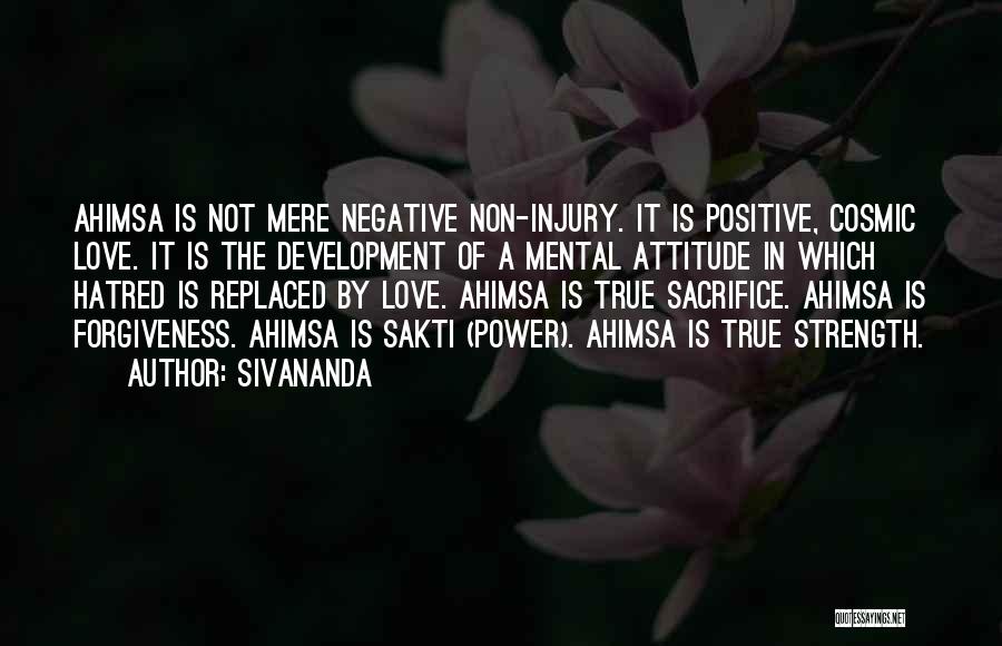 Sivananda Quotes: Ahimsa Is Not Mere Negative Non-injury. It Is Positive, Cosmic Love. It Is The Development Of A Mental Attitude In