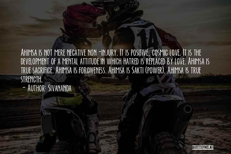 Sivananda Quotes: Ahimsa Is Not Mere Negative Non-injury. It Is Positive, Cosmic Love. It Is The Development Of A Mental Attitude In