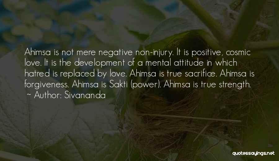 Sivananda Quotes: Ahimsa Is Not Mere Negative Non-injury. It Is Positive, Cosmic Love. It Is The Development Of A Mental Attitude In