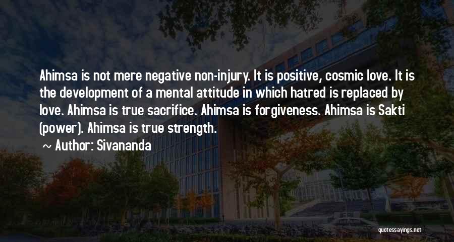 Sivananda Quotes: Ahimsa Is Not Mere Negative Non-injury. It Is Positive, Cosmic Love. It Is The Development Of A Mental Attitude In