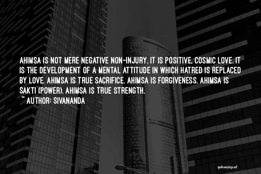 Sivananda Quotes: Ahimsa Is Not Mere Negative Non-injury. It Is Positive, Cosmic Love. It Is The Development Of A Mental Attitude In