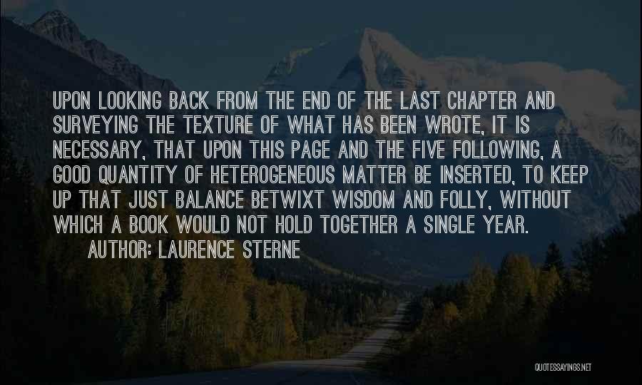 Laurence Sterne Quotes: Upon Looking Back From The End Of The Last Chapter And Surveying The Texture Of What Has Been Wrote, It