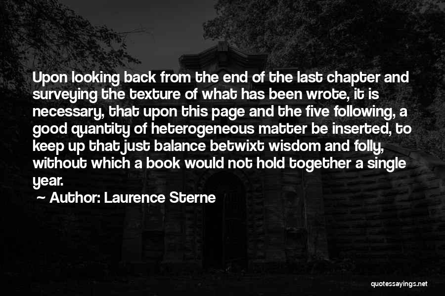 Laurence Sterne Quotes: Upon Looking Back From The End Of The Last Chapter And Surveying The Texture Of What Has Been Wrote, It