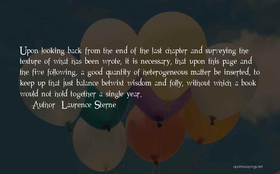 Laurence Sterne Quotes: Upon Looking Back From The End Of The Last Chapter And Surveying The Texture Of What Has Been Wrote, It