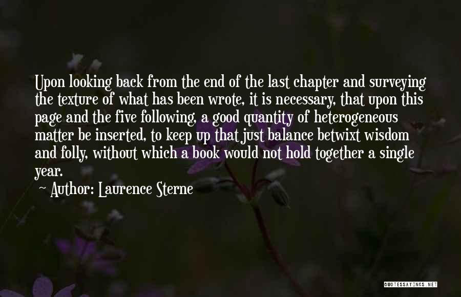Laurence Sterne Quotes: Upon Looking Back From The End Of The Last Chapter And Surveying The Texture Of What Has Been Wrote, It