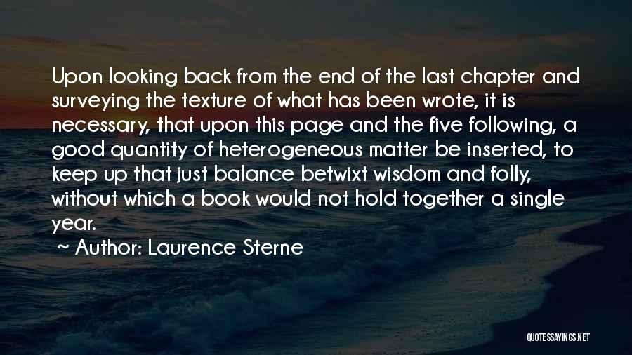 Laurence Sterne Quotes: Upon Looking Back From The End Of The Last Chapter And Surveying The Texture Of What Has Been Wrote, It