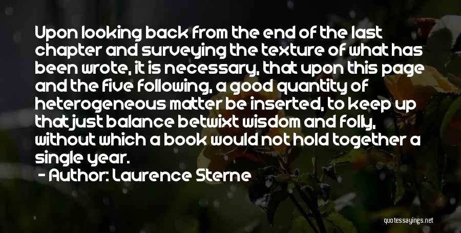 Laurence Sterne Quotes: Upon Looking Back From The End Of The Last Chapter And Surveying The Texture Of What Has Been Wrote, It