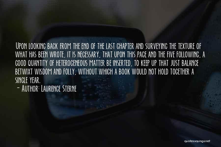 Laurence Sterne Quotes: Upon Looking Back From The End Of The Last Chapter And Surveying The Texture Of What Has Been Wrote, It