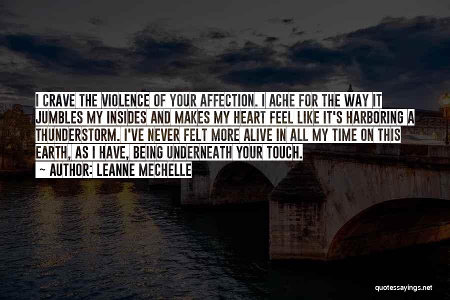 LeAnne Mechelle Quotes: I Crave The Violence Of Your Affection. I Ache For The Way It Jumbles My Insides And Makes My Heart